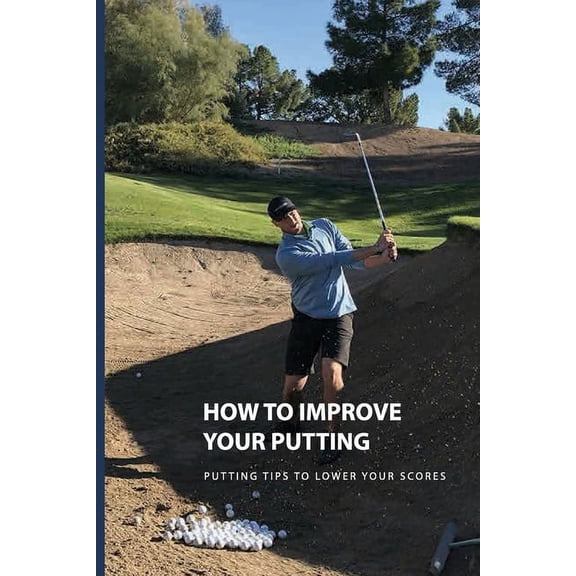How To Improve Your Putting : Putting Tips To Lower Your Scores: Game Golf Classic Manual (Paperback)