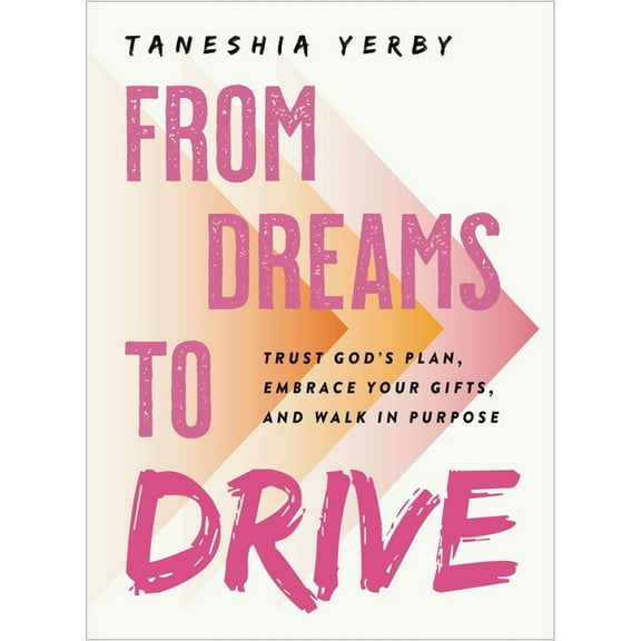 From Dreams to Drive: Trust God's Plan, Embrace Your Gifts, and Walk in Purpose, (Hardcover)