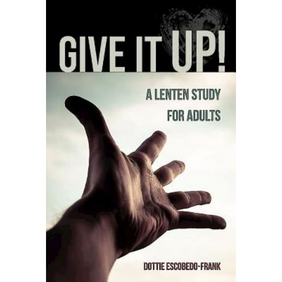 Give It Up!: A Lenten Study for Adults (Paperback)