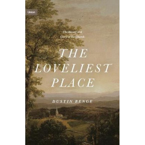 The Loveliest Place: The Beauty and Glory of the Church (Union)