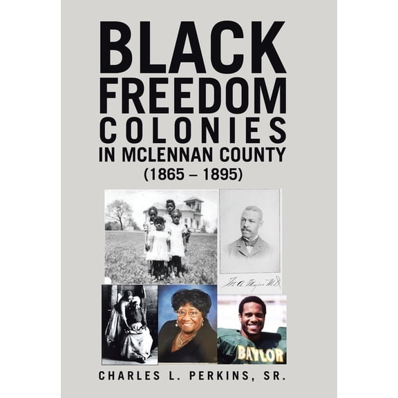 Black Freedom Colonies in McLennan County (1865 - 1895), (Hardcover)