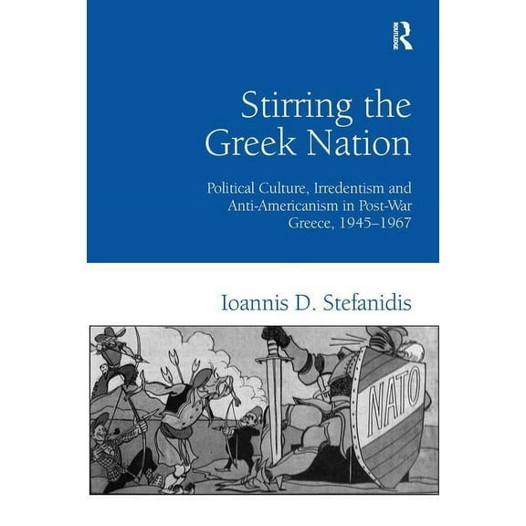 Stirring the Greek Nation: Political Culture, Irredentism and Anti-Americanism in Post-War Greece, 1945-1967, (Hardcover)