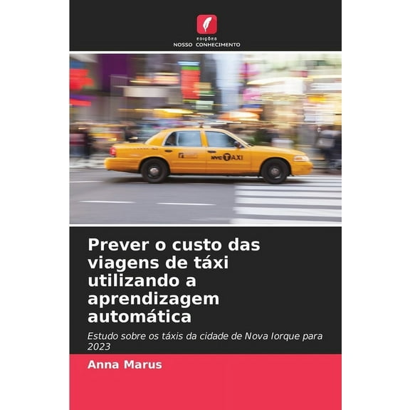 Prever o custo das viagens de táxi utilizando a aprendizagem automática, (Paperback)