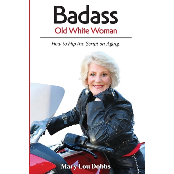 Badass Old White Woman: How to Flip the Script on Aging, (Paperback)