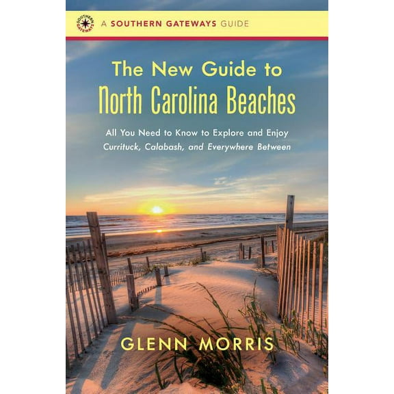 Southern Gateways Guides The New Guide to North Carolina Beaches: All You Need to Know to Explore and Enjoy Currituck, Calabash, and Everywhere B, (Paperback)