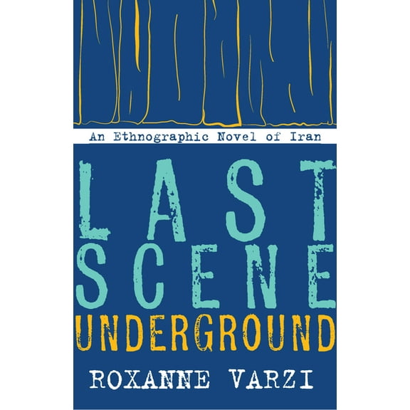 Last Scene Underground: An Ethnographic Novel of Iran, (Hardcover)