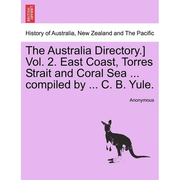 The Australia Directory.] Volume 2. East Coast, Torres Strait and Coral Sea ... Compiled by ... C. B. Yule. (Paperback)