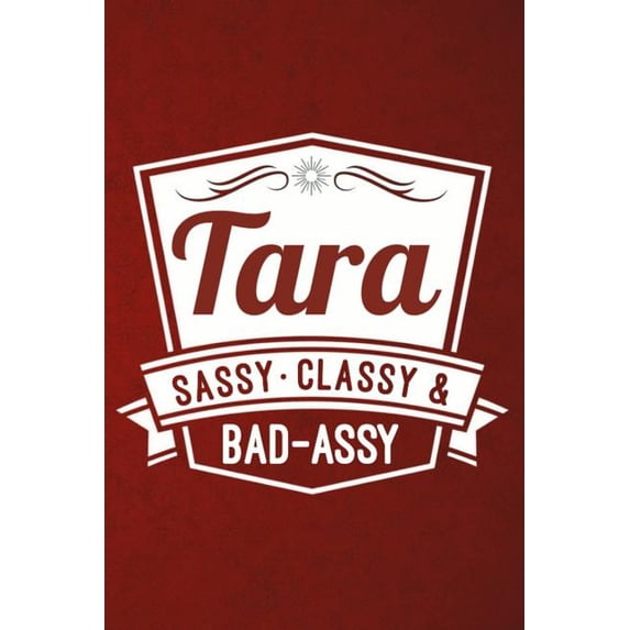 Tara: Sassy Classy & Bad-Assy Personalized Notebook and Journal