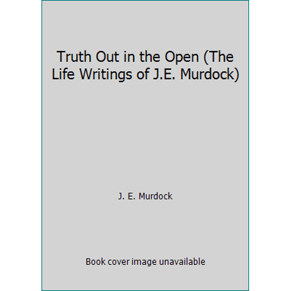 Pre-Owned Truth Out in the Open (The Life Writings of J.E. Murdock)