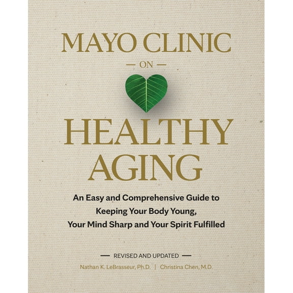 Mayo Clinic on Healthy Aging: An Easy and Comprehensive Guide to Keeping Your Body Young, Your Mind Sharp and Your Spiri, (Hardcover)