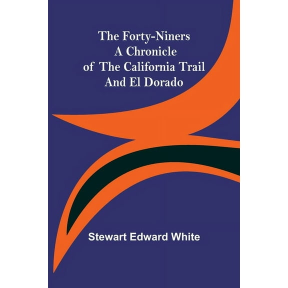 The Forty-Niners A Chronicle of the California Trail and El Dorado, (Paperback)