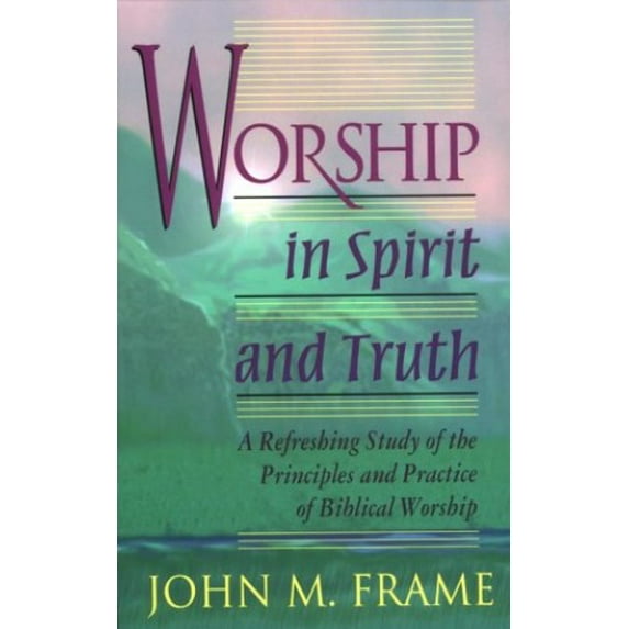 Pre-Owned Worship in Spirit and Truth: A Refreshing Study of the Principles and Practice of Biblical Worship (Paperback) 0875522424 9780875522425