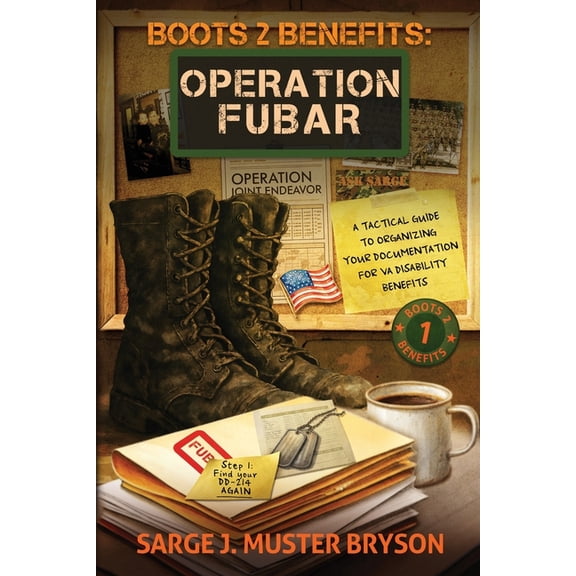 Boots 2 Benefits Operation FUBAR: A tactical guide to organizing your documentation for VA disability benefits, Book 1, (Paperback)