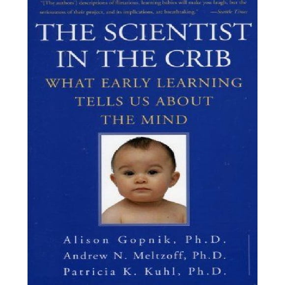 The Scientist in the Crib By Gopnik, Alison/ Meltzoff, Andrew N./ Kuhl, Patricia K., Ph.D.