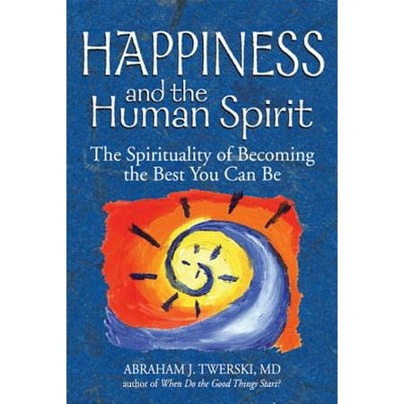 Happiness and the Human Spirit: The Spirituality of Becoming the Best You Can Be -