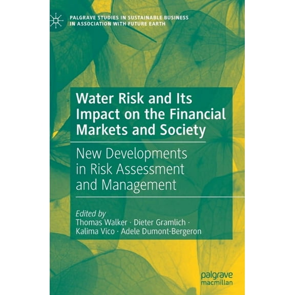 Palgrave Studies in Sustainable Business Water Risk and Its Impact on the Financial Markets and Society: New Developments in Risk Assessment and Management, (Hardcover)