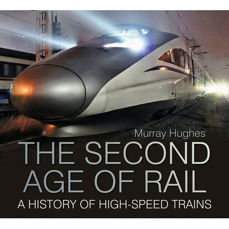The Second Age of Rail : A History of High Speed