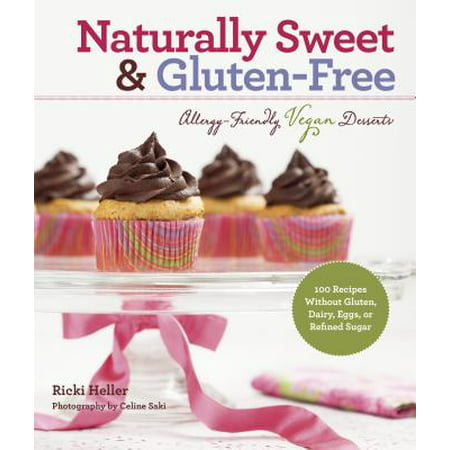 Naturally Sweet & Gluten-Free : Allergy-Friendly Vegan Desserts: 100 Recipes Without Gluten, Dairy, Eggs, or Refined (The Best Vegan Desserts)