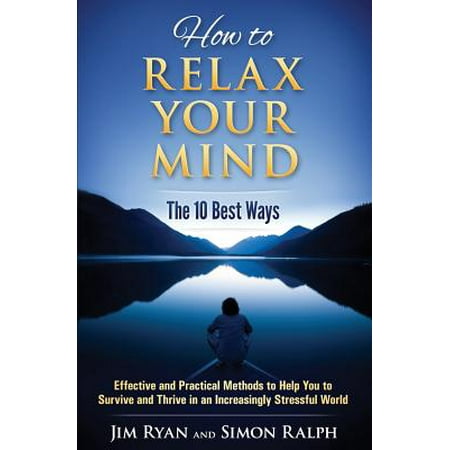 How to Relax Your Mind - The 10 Best Ways : Effective and Practical Methods to Help You to Survive and Thrive in an Increasingly Stressful (Best Metro In The World)