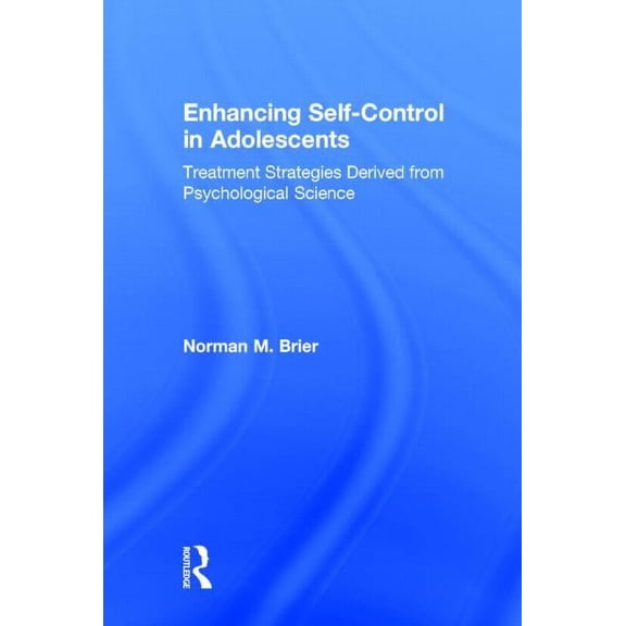 Enhancing Self-Control in Adolescents: Treatment Strategies Derived from Psychological Science, (Hardcover)