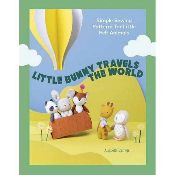 Little Bunny Travels the World: Simple Sewing Patterns for Little Felt Animals, (Paperback)