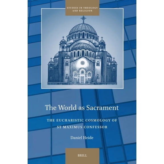 Studies in Theology and Religion The World as Sacrament: The Eucharistic Cosmology of St Maximus Confessor, Book 38, (Hardcover)