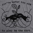 thumbnail image 2 of Mens Youre Never Too Old to Play In The Dirt T Shirt Funny Gardening Tee Graphic Tees, 2 of 7