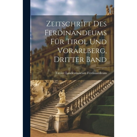 Zeitschrift Des Ferdinandeums Für Tirol Und Vorarlberg, Dritter Band (Paperback)