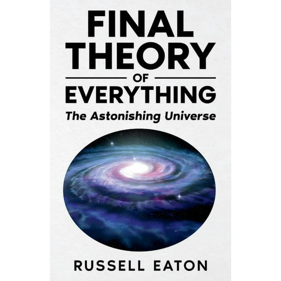 Final Theory of Everything: The Astonishing Universe, (Paperback)