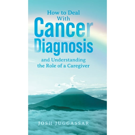 How to Deal With Cancer Diagnosis and Understanding the Role of a Caregiver, (Hardcover)