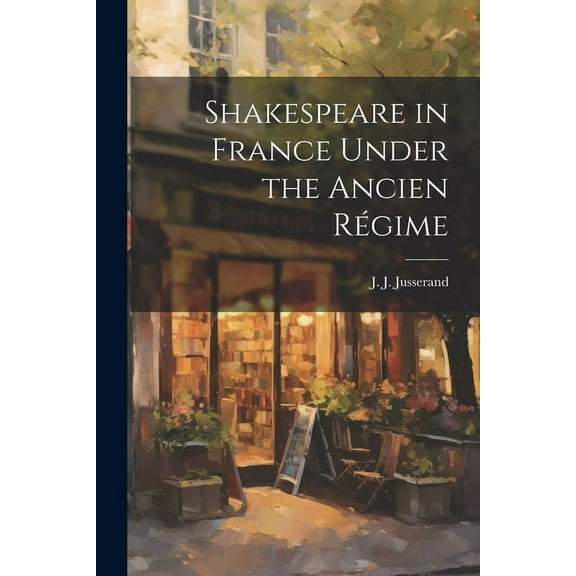 Shakespeare in France Under the Ancien Régime (Paperback)