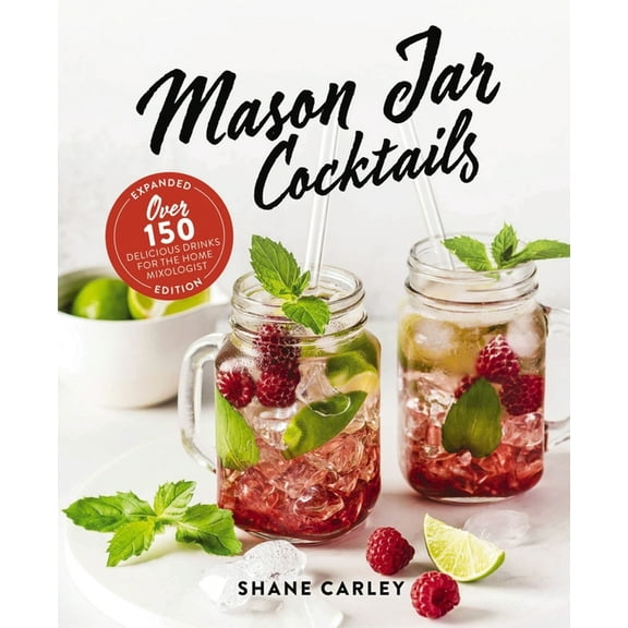 Mason Jar Cocktails, Expanded Edition: Over 150 Delicious Drinks for the Home Mixologist, (Hardcover)