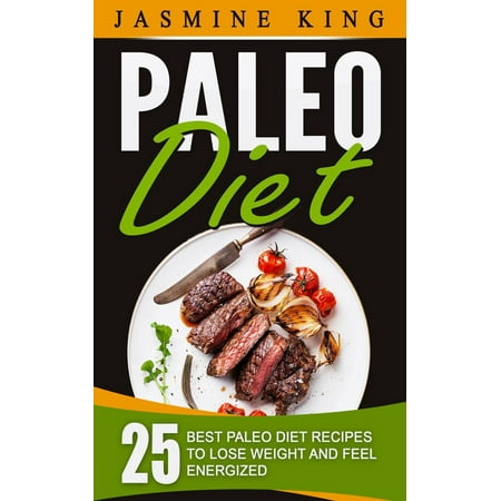 Paleo Diet: 25 Best Paleo Diet Recipes to Lose Weight and Feel Energized -