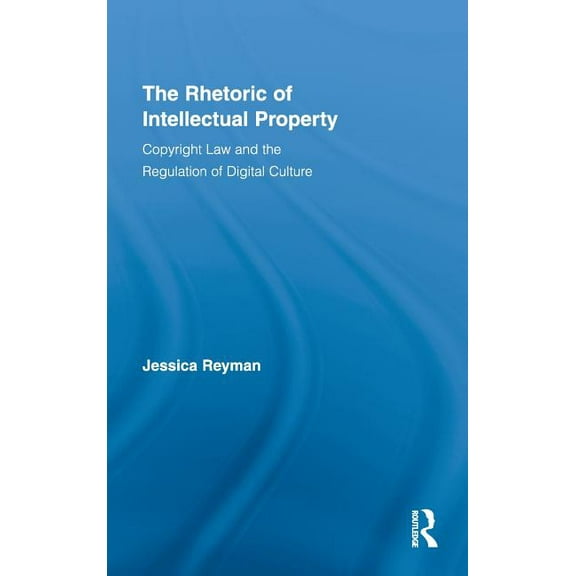 Routledge Studies in Rhetoric and Commun The Rhetoric of Intellectual Property: Copyright Law and the Regulation of Digital Culture, Book 03, (Hardcover)