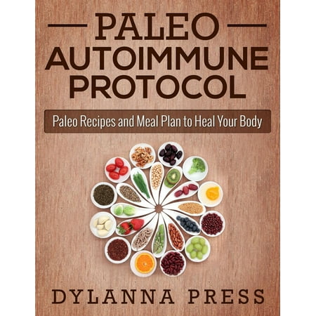 Paleo Autoimmune Protocol: Paleo Recipes and Meal Plan to Heal Your Body - (Your Best Body Meal Plan)