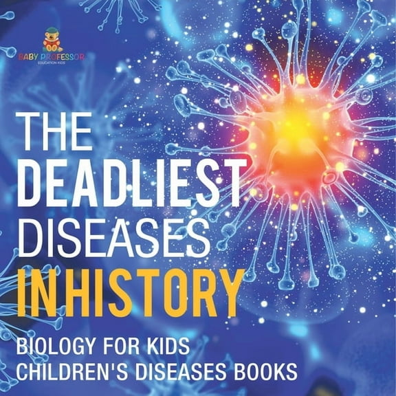 The Deadliest Diseases in History - Biology for Kids Children's Biology Books, (Paperback)