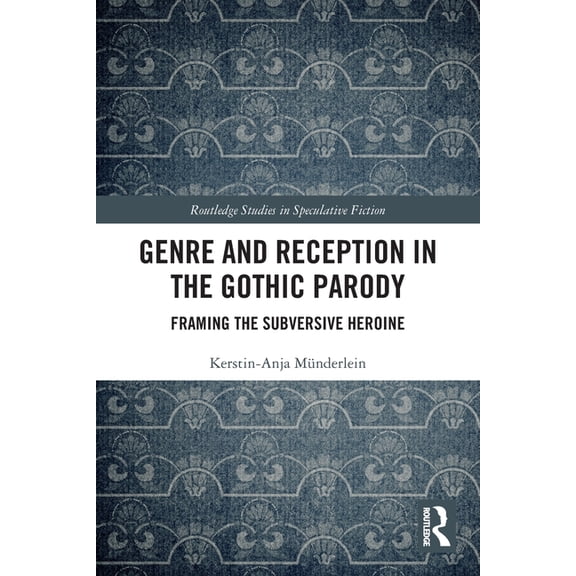 Routledge Studies in Speculative Fiction Genre and Reception in the Gothic Parody: Framing the Subversive Heroine, (Paperback)