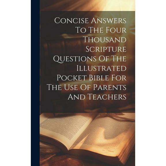 Concise Answers To The Four Thousand Scripture Questions Of The Illustrated Pocket Bible For The Use Of Parents And Teachers (Hardcover)