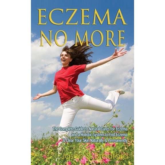 Pre-Owned Eczema No More: The Complete Guide to Natural Cures for Eczema and a Holistic System to End Eczema & Clear Your Skin Naturally & Permanently (Paperback) 1500328464 9781500328467