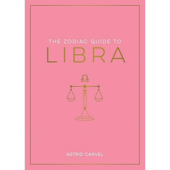 Zodiac Guides The Zodiac Guide to Libra: The Ultimate Guide to Understanding Your Star Sign, Unlocking Your Destiny and Decoding the W, (Hardcover)