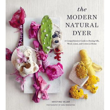 Hanro Woolen Silk - The Modern Natural Dyer : A Comprehensive Guide to Dyeing Silk, Wool, Linen and Cotton at Home