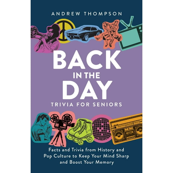 Back in the Day Trivia for Seniors : Facts and Trivia from History and Pop Culture to Keep Your Mind Sharp and Boost Your Memory (Paperback)