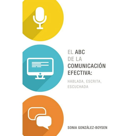 El ABC de la ComunicaciÃ³n Efectiva: Hablada, Escrita Y Escuchada, (Paperback)
