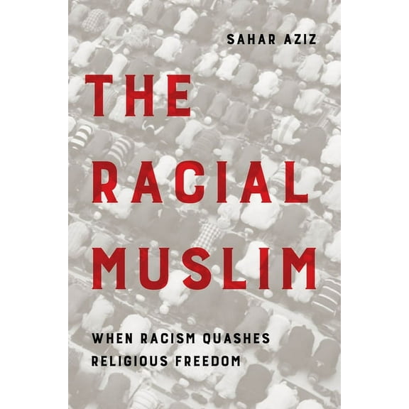 The Racial Muslim: When Racism Quashes Religious Freedom, (Paperback)