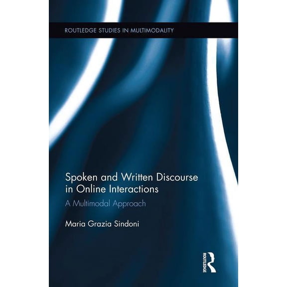 Routledge Studies in Multimodality Spoken and Written Discourse in Online Interactions: A Multimodal Approach, (Paperback)