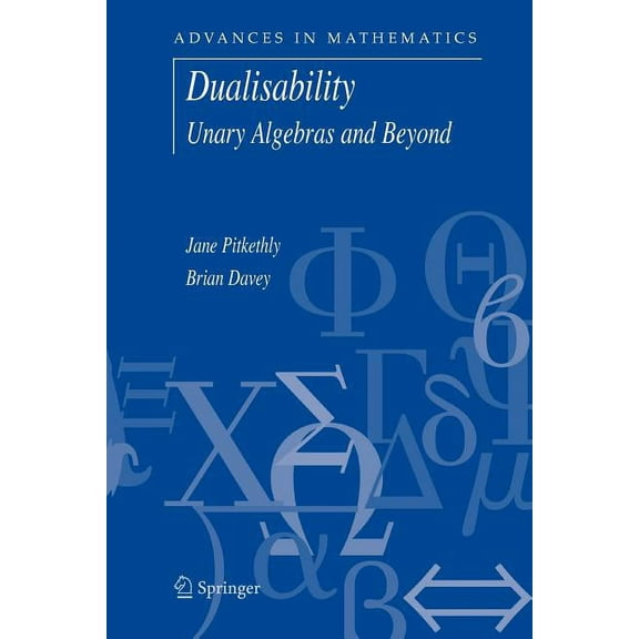 Advances in Mathematics Dualisability: Unary Algebras and Beyond, Book 9, (Paperback)