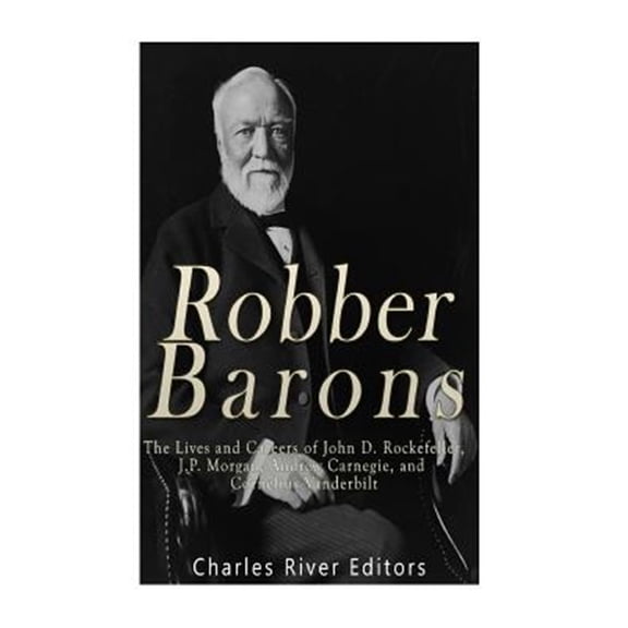 Pre-Owned Robber Barons: The Lives and Careers of John D. Rockefeller, J.P. Morgan, Andrew Carnegie, and Cornelius Vanderbilt Paperback