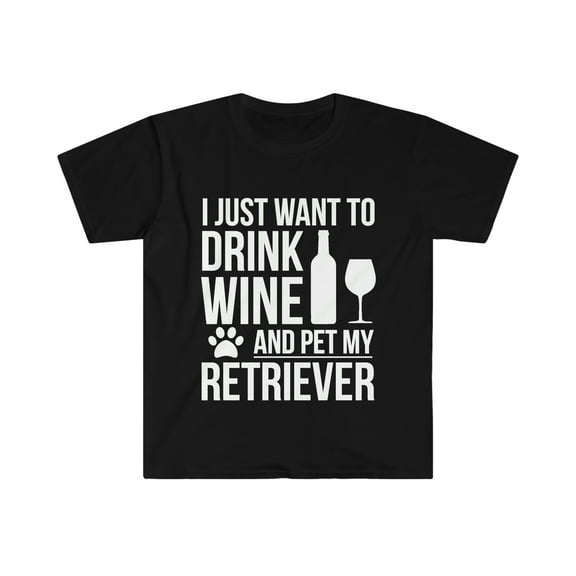 I want to drink wine and pet my Retriever Dog Owner Unisex T-shirt S-3XL