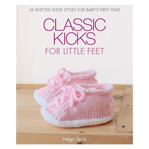 Pre-Owned Classic Kicks for Little Feet: 16 Knitted Shoe Styles for Baby's First Year (Hardcover) 1640210261 9781640210264