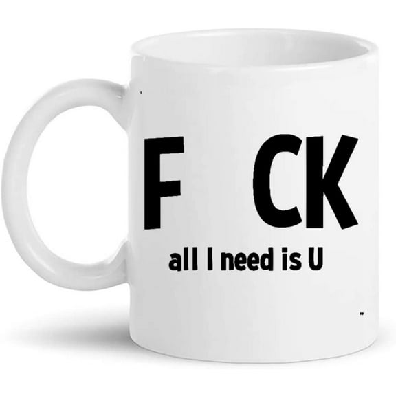 Funny Mug - Fu** ALL I NEED IS YOU Gift for Men Women Gift 11Oz Coffee Cup T-Shirt